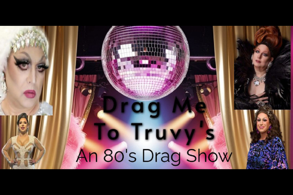 Drag Me To Truvy's! An 80s Drag Show