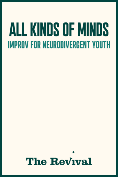 All Kinds of Minds: Improv for Neurodivergent Teens (Age 13-17)