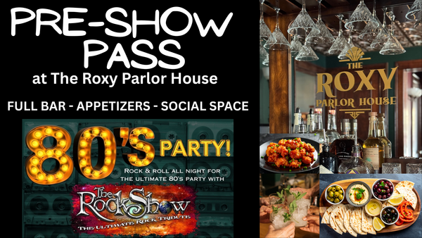 The Roxy Pre-Show Pass - 80's Party w/ The RockShow