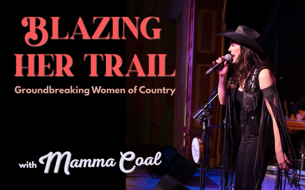 BLAZING HER TRAIL: GROUNDBREAKING WOMEN OF COUNTRY feat. Mamma Coal