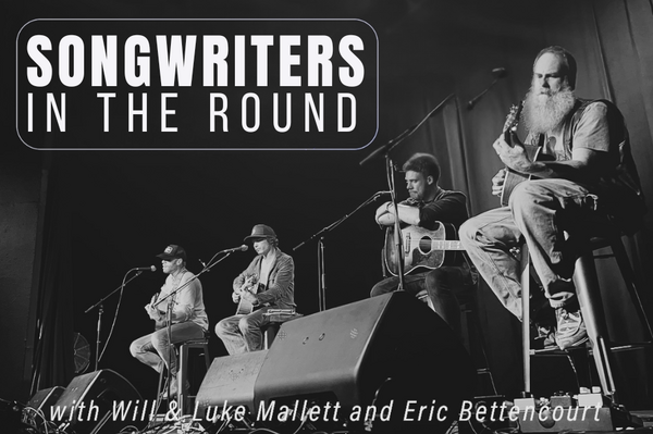 SONGWRITERS IN THE ROUND: WILL MALLETT, LUKE MALLETT & ERIC BETTENCOURT