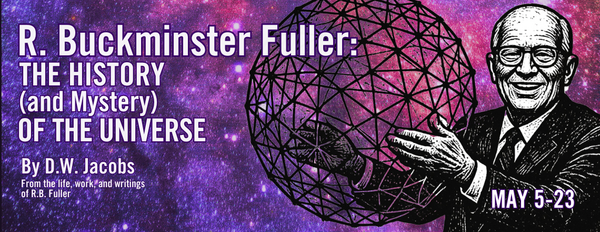 R. Buckminster Fuller: The History (and Mystery) of the Universe by D.W. Jacobs from the life, work, and writings of R. B. Fuller