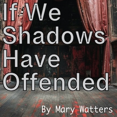 If We Shadows Have Offended - A Play Presented by the Town Run Theater Company at the Shepherdstown Opera House