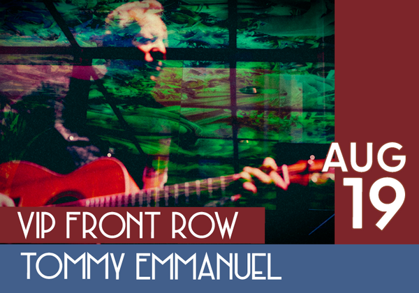 VIP Front Row An Evening with Tommy Emmanuel, CGP - Living in the Light Tour