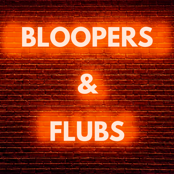 BLOOPERS & FLUBS: When Good Plays Go Wrong
