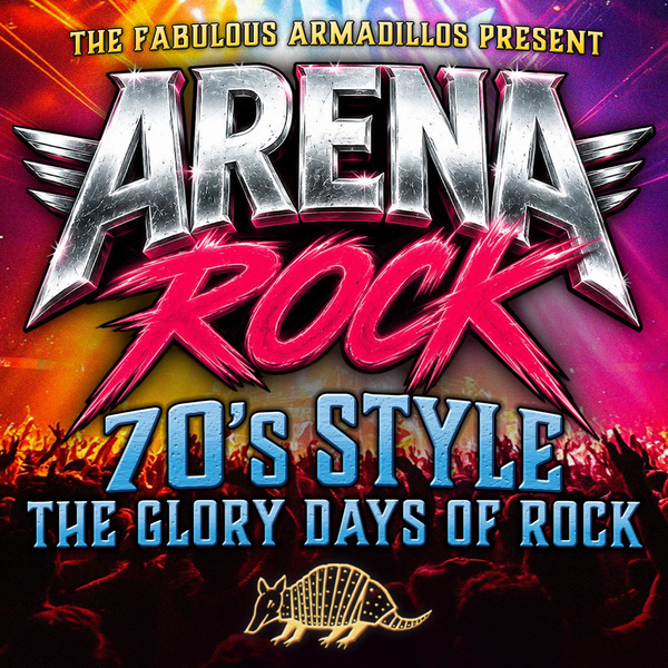 Fabulous Armadillos Presents: Arena Rock 70’s Style - The Glory Days Of Rock